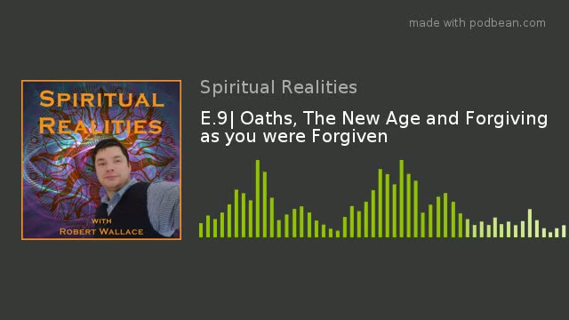 E.9 Oaths, The New Age and Forgiving as you were Forgiven
